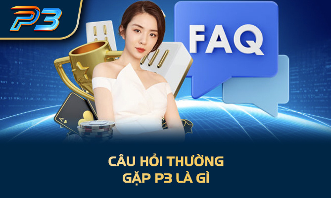 Câu hỏi thường gặp P3 là gì