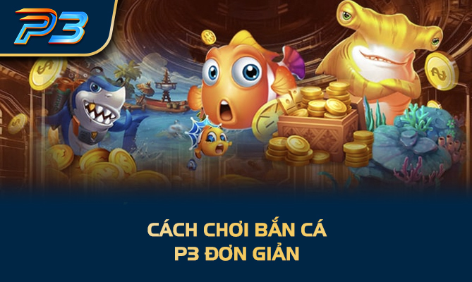 Cách chơi bắn cá P3 đơn giản