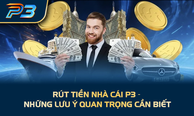 Rút tiền nhà cái P3 – Những lưu ý quan trọng cần biết