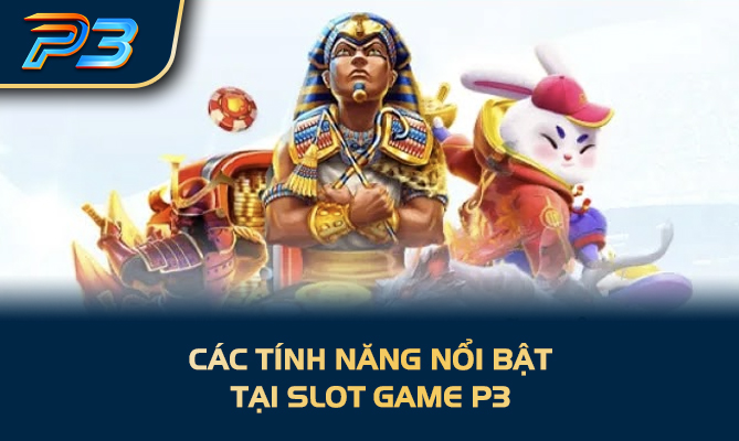 Các tính năng nổi bật tại slot game P3